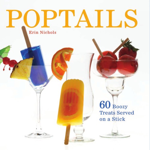 Poptails 60 Boozy Treats Served On A Stick Nichols Erin