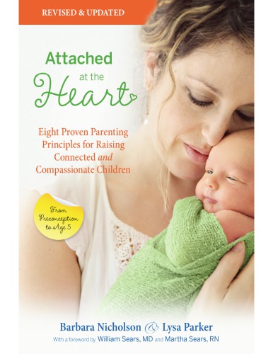 Attached At The Heart Eight Proven Parenting Principles For Raising Connected And Compassionate Children Revised And Updated Barbara Nicholson