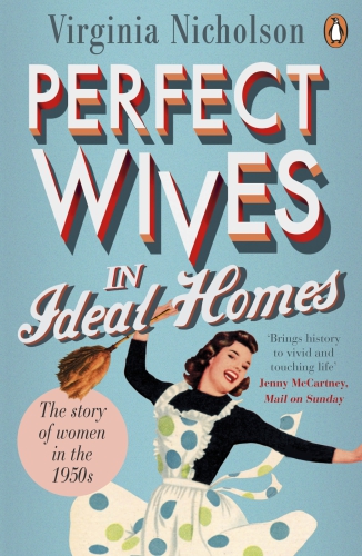 Perfect Wives In Ideal Homes The Story Of Women In The 1950s Virginia Nicholson