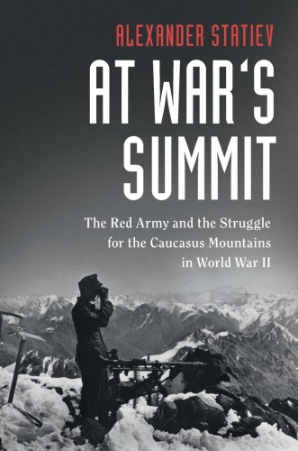 At Wars Summit The Red Army And The Struggle For The Caucasus Mountains In World War Ii First Published Niemcy Heerzwizek Radziecki Raboekrestnska Krasna Armistatiev