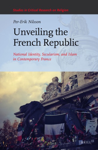 Unveiling The French Republic National Identity Secularism And Islam In Contemporary France Nilsson