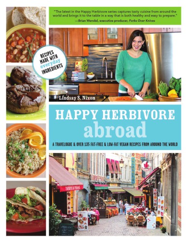 Happy Herbivore Abroad A Travelogue Over 150 Fatfree Lowfat Vegan Recipes From Around The World Lindsay S Nixon