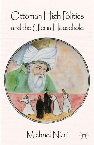 Ottoman High Politics And The Ulema Household Nizri Michael