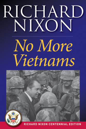 No More Vietnams Richard Nixon Centennial Edcentennialed Nixon