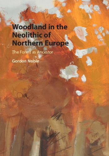 Woodland In The Neolithic Of Northern Europe The Forest As Ancestor Noble