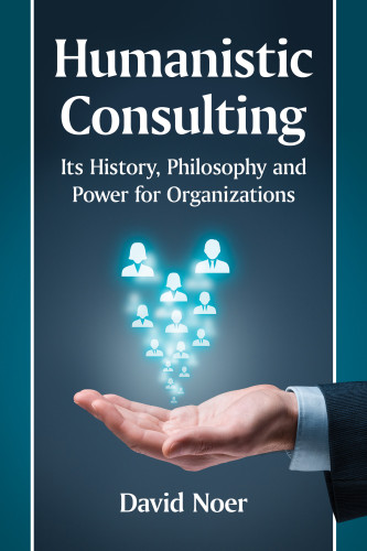 Humanistic Consulting Its Historyphilosophy And Power For Organizations Noer