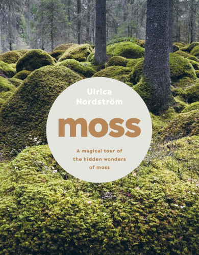 Moss From Forest To Garden A Guide To The Hidden World Of Moss Ulrica Nordstrm