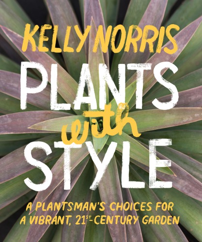 Plants With Style A Plantsmans Choices For A Vibrant 21stcentury Garden 1st Ed Kelly Norris