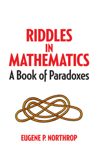 Riddles In Mathematics A Book Of Paradoxes Northrop Eugene P