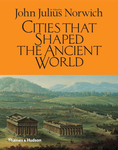 Cities That Shaped The Ancient World Norwich John Julius