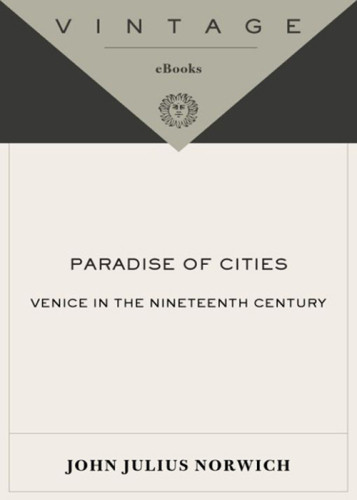 The Paradise Of Cities Venice In The 19th Century 1st Vintage Books Ed John Julius Norwich