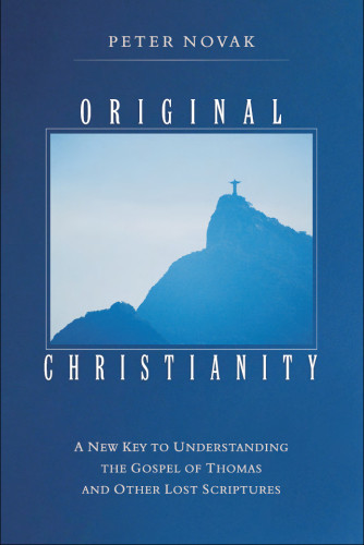 Original Christianity A New Key To Understanding The Gospel Of Thomas And Other Lost Scriptures Novak