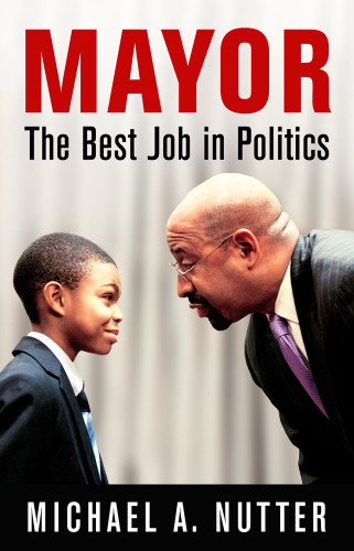Mayor The Best Job In Politics Nutter Michael A