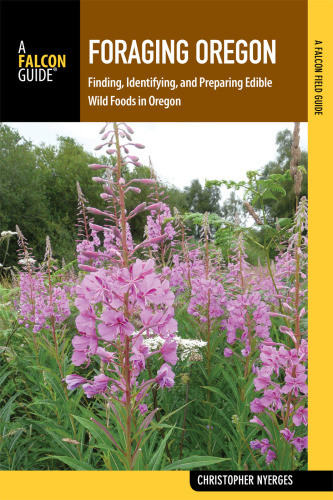 Foraging Oregon Finding Identifying And Preparing Edible Wild Foods In Oregon Nyerges