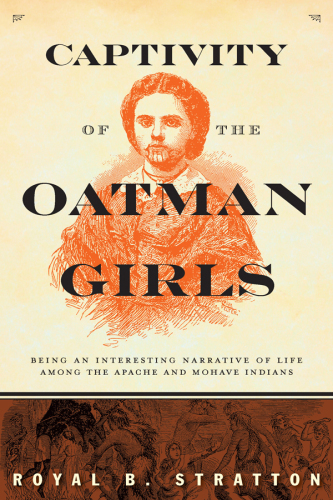 Captivity Of The Oatman Girls Held As Slaves By Apache Native Americans First Skyhorse Publishing Edition Royal B Stratton