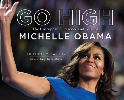 Go High The Unstoppable Presence And Poise Of Michelle Obama First Edition M Sweeney