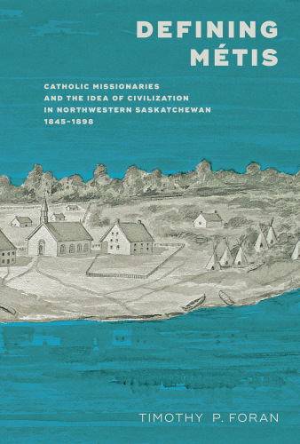 Defining Mtis Catholic Missionaries And The Idea Of Civilization In Northwestern Saskatchewan 18451898 Oblates Of Mary Immaculateforan