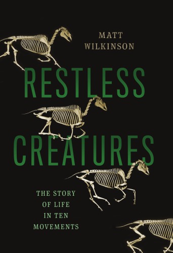 Restless Creatures The Story Of Life In Ten Movements Obree