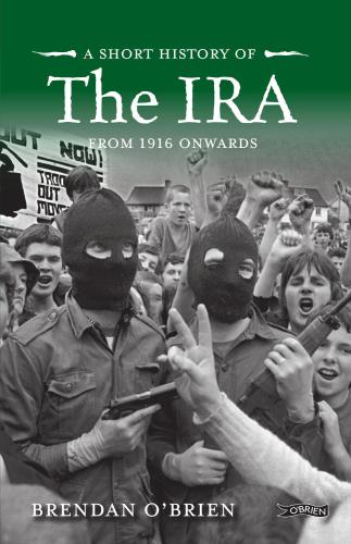 A Short History Of The Ira From 1916 Onwards Obrien Brendan