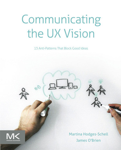 Communicating The Ux Vision 13 Antipatterns That Block Good Ideas Martina Schell