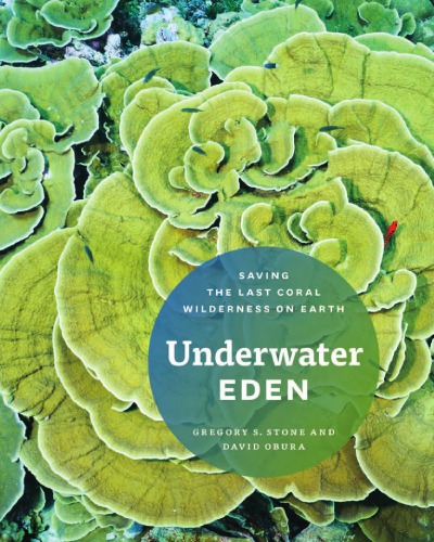 Underwater Eden Saving The Last Coral Wilderness On Earth Obura