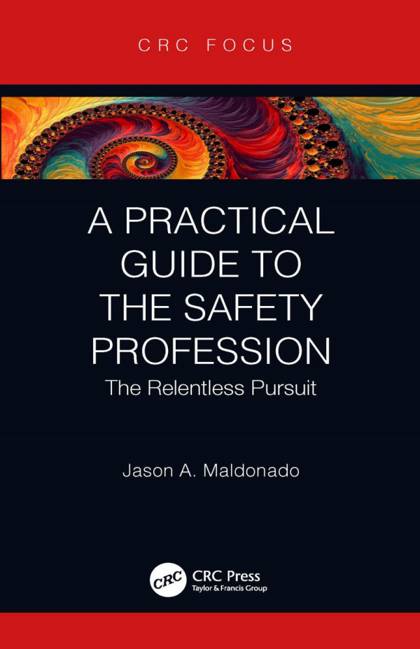 A Practical Guide To The Safety Profession The Relentless Pursuit 1st Edition Jason A Maldonado
