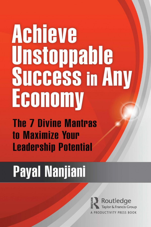 Achieve Unstoppable Success In Any Economythe 7 Divine Mantras To Maximize Your Leadership Potential 1st Edition Payal Nanjiani Author