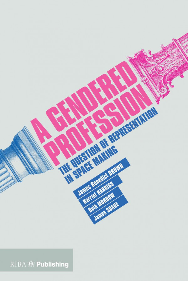 A Gendered Profession 1st Edition James Benedict Brown Editor Harriet Harriss Editor Ruth Morrow Editor James Soane Editor