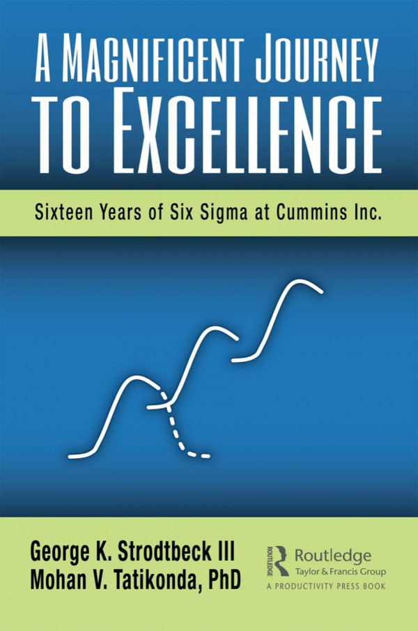 A Magnificent Journey To Excellencesixteen Years Of Six Sigma At Cummins Inc 1st Edition George K Strodtbeck Iii Author Mohan V Tatikonda Phd Author
