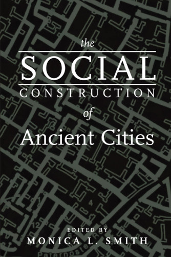 The Social Construction Of Ancient Cities Monica L Smith