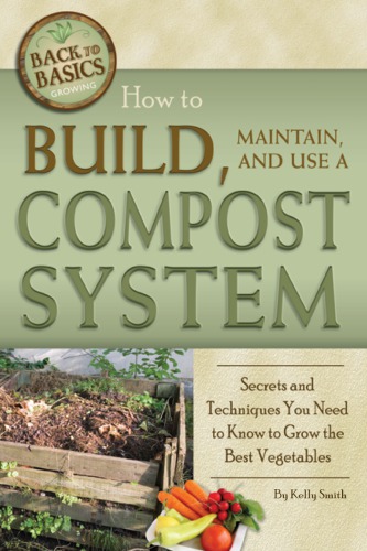 How To Build Maintain And Use A Compost System Secrets And Techniques Revised 2nd Edition Kelly M Smith