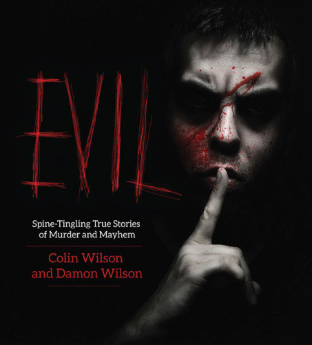 Evil Spinetingling True Stories Of Murder And Mayhem First Skyhorse Publishing Edition Wilson