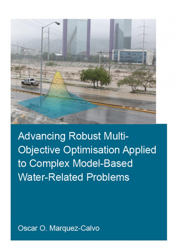 Advancing Robust Multiobjective Optimisation Applied To Complex Modelbased Waterrelated Problems 1st Edition Oscar Osvaldo Marquez Calvo Author