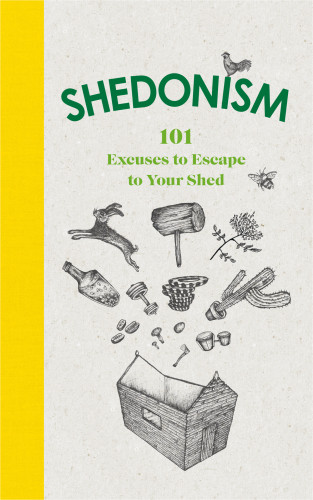 Shedonism 101 Excuses To Escape To Your Shed Ben Williams