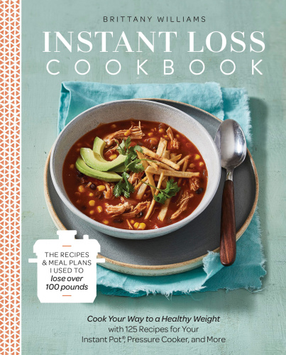 Instant Loss Cookbook Cook Your Way To A Healthy Weight With 125 Recipes For Your Instant Pot Brittany Williams