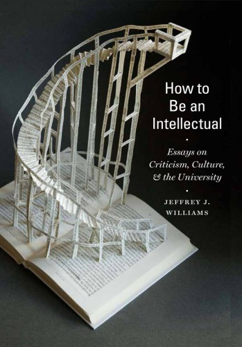 How To Be An Intellectual Essays On Criticism Williams Jeffrey J