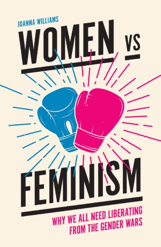Women Vs Feminism Why We All Need Liberating From The Gender Wars First Edition Williams