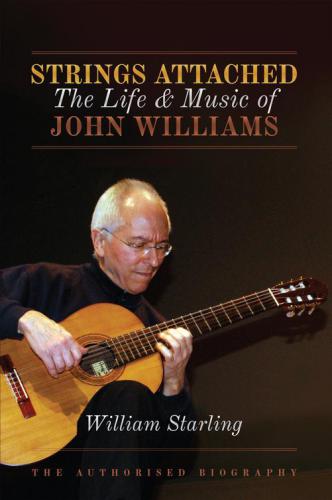 Strings Attached The Life And Music Of John Williams 1st Edition Starling