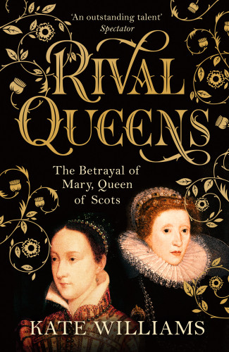 Rival Queens The Betrayal Of Mary Queen Of Scots Kate Williams