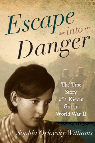 Escape Into Danger The True Story Of A Kievan Girl In World War Ii Williams