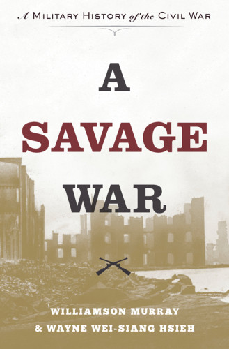 A Savage War A Military History Of The Civil War Williamson Murray