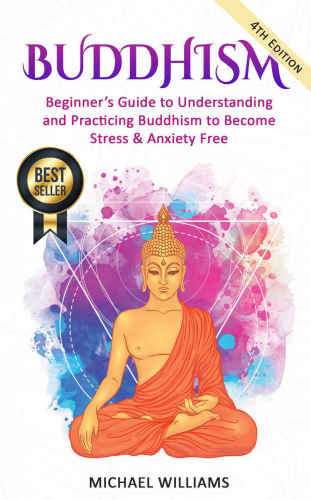 Buddhism Beginners Guide To Understanding And Practicing Buddhism To Become Stress Anxiety Free 4th Edition Williams