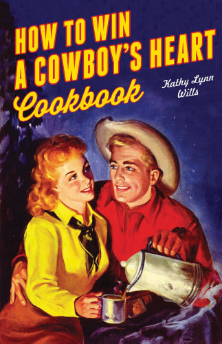 How To Win A Cowboys Heart Cookbook Kathy Lynn Wills