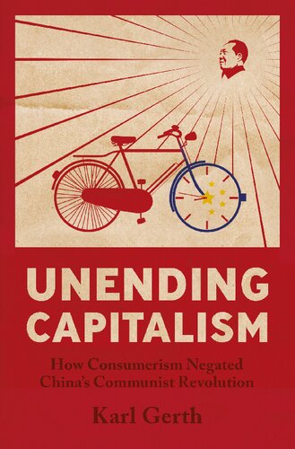 Unending Capitalism How Consumerism Negated Chinas Communist Revolution Karl Gerth