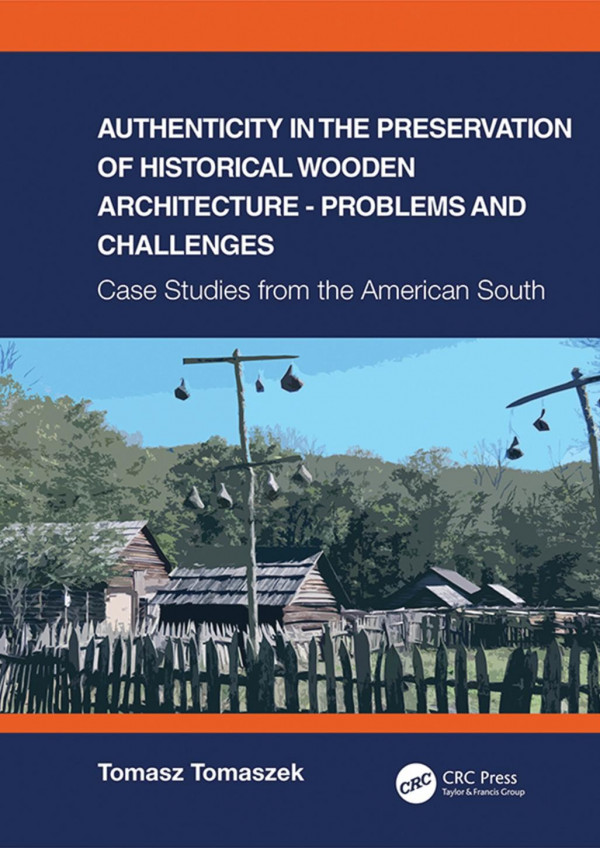 Authenticity In The Preservation Of Historical Wooden Architecture Problems And Challengescase Studies From The American South 1st Edition Tomasz Tomaszek Author