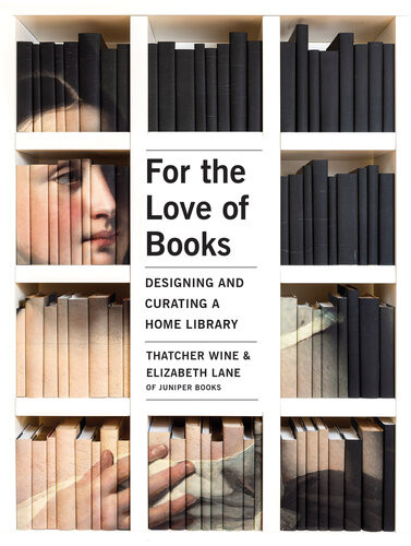 For The Love Of Books Designing And Curating A Home Library Thatcher Wine