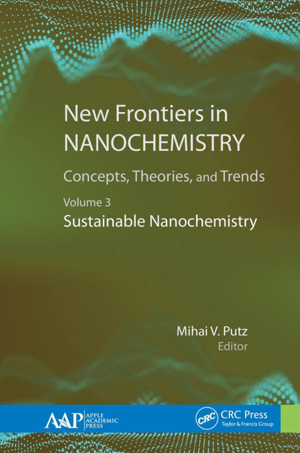 New Frontiers In Nanochemistry Concepts Theories And Trendsvolume 3 Sustainable Nanochemistry 1st Edition Mihai V Putz Editor