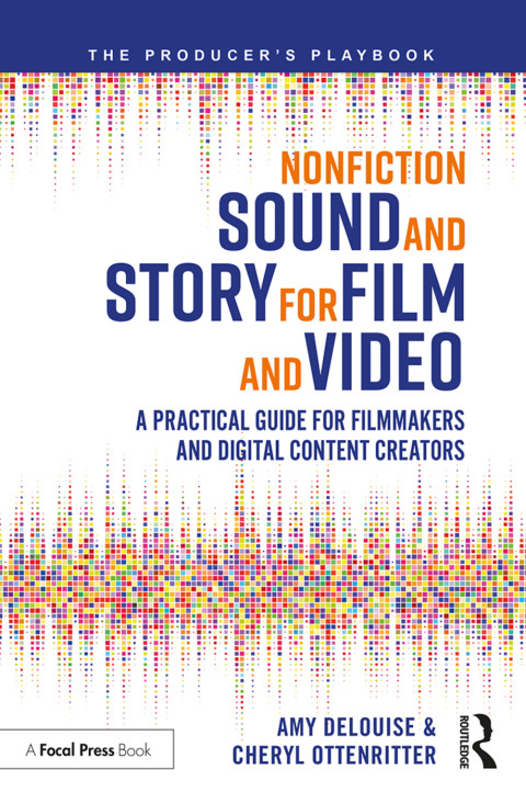 Nonfiction Sound And Story For Film And Video A Practical Guide For Filmmakers And Digital Content Creators 1st Edition Amy Delouise
