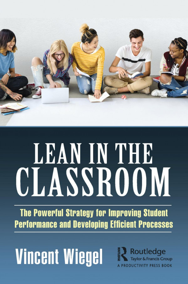 Lean In The Classroomthe Powerful Strategy For Improving Student Performance And Developing Efficient Processes 1st Edition Vincent Wiegel Author