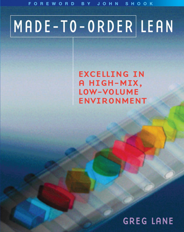 Madetoorder Leanexcelling In A Highmix Lowvolume Environment 1st Edition Greg Lane Author